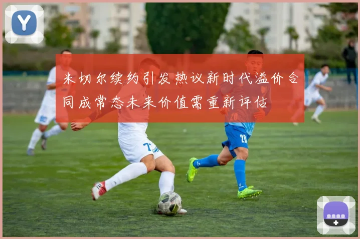 米切尔续约引发热议新时代溢价合同成常态未来价值需重新评估