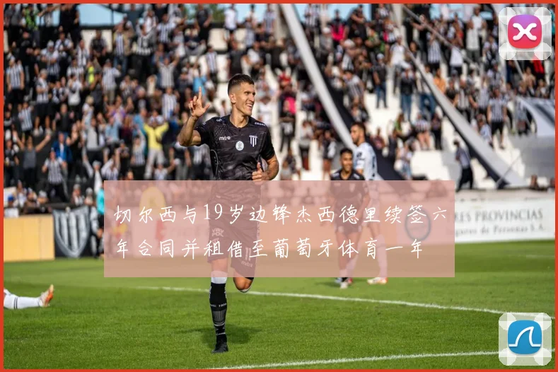 切尔西与19岁边锋杰西德里续签六年合同并租借至葡萄牙体育一年